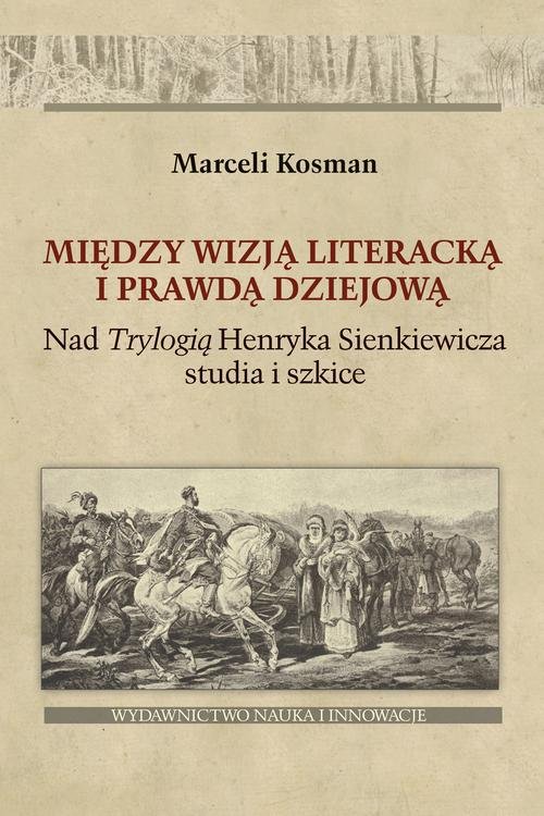 Image of Między wizją literacką i prawdą dziejową Nad Trylogią Henryka Sienkiewicza studia i szkice