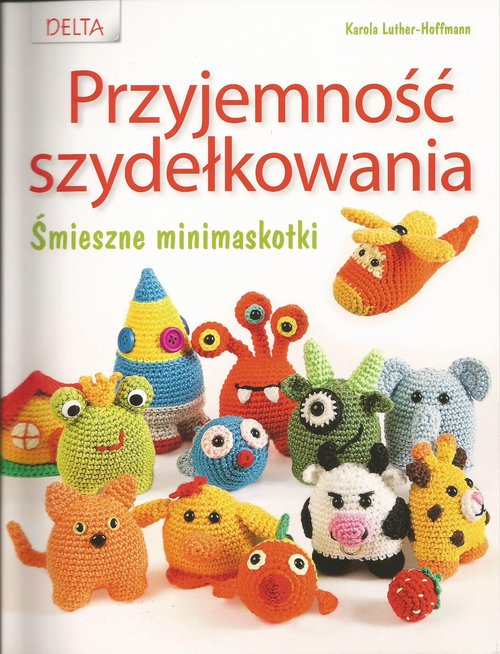 Image of Przyjemność szydełkowania Śmieszne minimaskotki