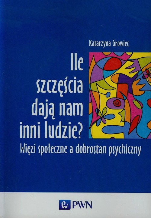 Image of Ile szczęścia dają nam inni ludzie Więzi społeczne a dobrostan psychiczny