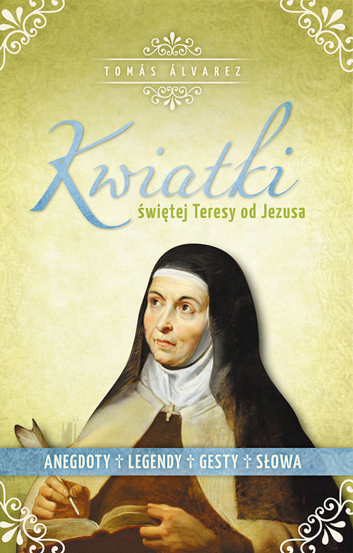 Image of Kwiatki św. Teresy od Jezusa Anegdoty, legendy, gesty i słowa