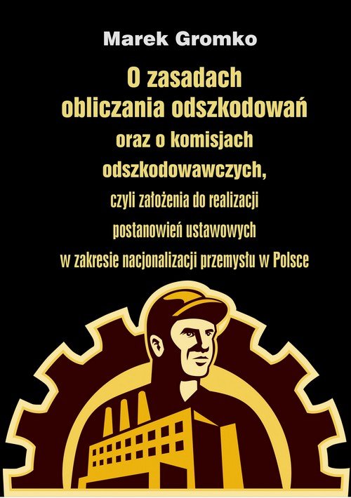 Image of O zasadach obliczania odszkodowań oraz o komisjach odszkodowawczych, czyli założenia do realizacji postanowień ustawowych w zakresie nacjonalizacji przemysłu w Polsce