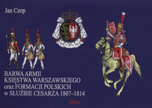 Image of Barwa armii Księstwa Warszawskiego oraz formacji olskich w służbie Cesarza 1807-1814