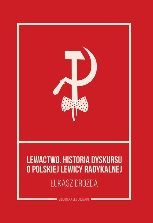 Image of Lewactwo Historia dyskursu o polskiej lewicy radykalnej