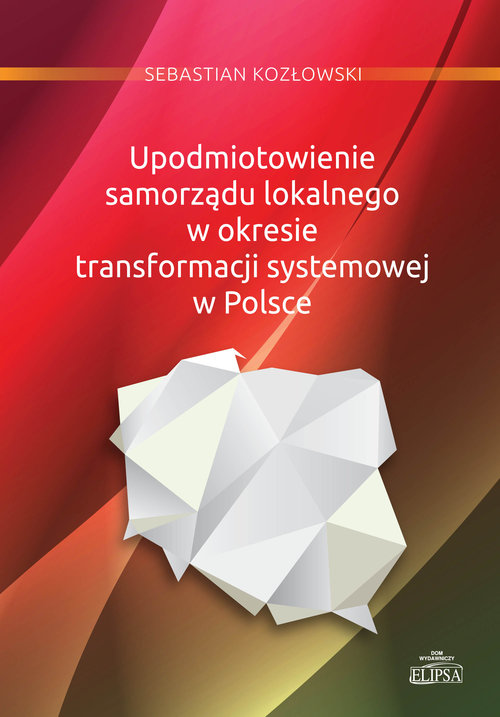 Image of Upodmiotowienie samorządu lokalnego w okresie transformacji systemowej w Polsce