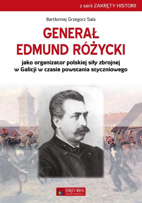 Image of Generał Edmund Różycki jako organizator polskiej siły zbrojnej w Galicji w czasie powstania styczniowego