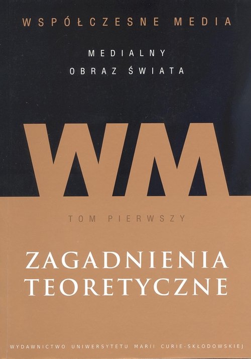 Image of Współczesne media - medialny obraz świata Tom 1 Zagadnienia teoretyczne