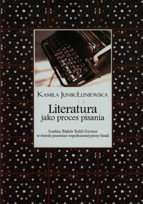 Image of Literatura jako proces pisania Analiza Błękitu Tedźi Grower w świetle przemian współczesnej prozy hindi
