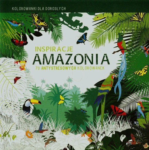Image of Inspiracje Amazonia Kolorowanki dla dorosłych 70 antystresowych kolorowanek
