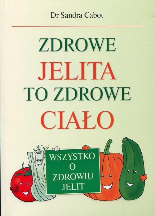 Image of Zdrowe jelita to zdrowe ciało Wszystko o zdrowiu jelit