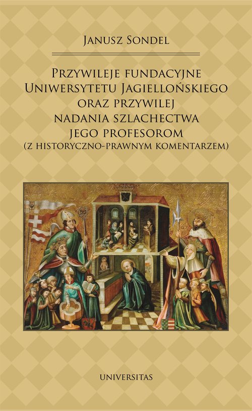 Image of Przywileje fundacyjne Uniwersytetu Jagiellońskiego oraz przywilej nadania szlachectwa jego profesorom z historyczno-prawnym komentarzem