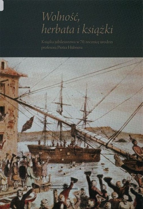 Image of Wolność herbata i książki Książka jubileuszowa w 70. rocznicę urodzin profesora Piotra Hubnera