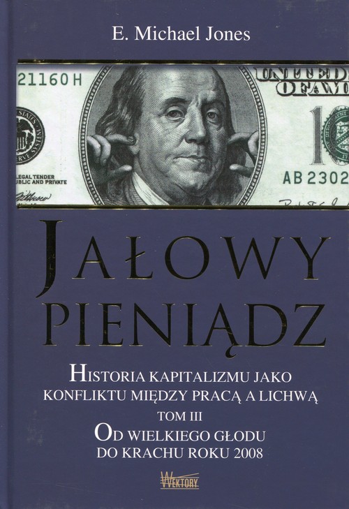 Image of Jałowy pieniądz Tom 3 Historia kapitalizmu jako konfliktu między pracą a lichwą. Od wielkiego głodu do krachu roku 2008
