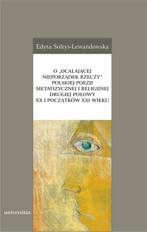 Image of O „ocalającej nieporządek rzeczy” polskiej poezji metafizycznej i religijnej drugiej połowy XX i początków XXI wieku