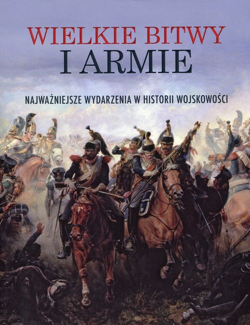 Image of Wielkie bitwy i armie Najważniejsze wydarzenia w historii wojskowości