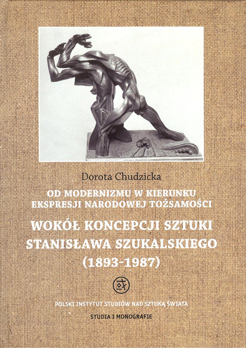 Image of Od modernizmu w kierunku ekspresji narodowej tożsamości Wokół konepcji sztuki Stanisława Szukalskiego 1893-1987