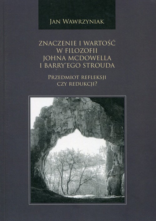 Image of Znaczenie i wartość w filozofii Johna McDowella i Barry'ego Strouda Przedmiot refleksji czy redukcji?