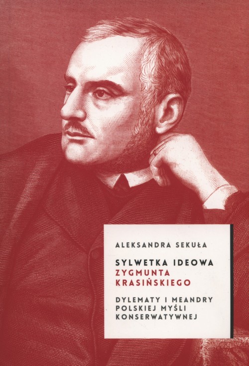 Image of Sylwetka ideowa Zygmunta Krasickiego Dylematy i meandry polskiej myśli konserwatywnej