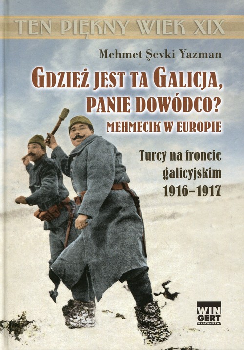Image of Gdzież jest ta Galicja Panie Dowódco? Mehmecik w Europie. Turcy na froncie galicyjskim 1916-1917