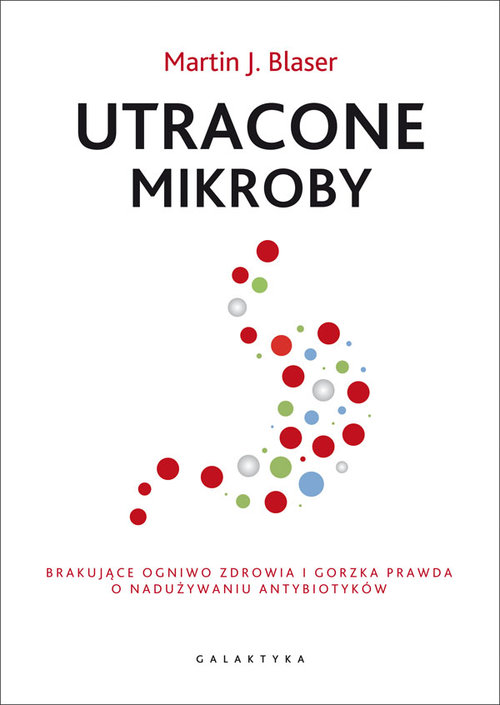 Image of Utracone mikroby Brakujące ogniwo zdrowia i gorzka prawda o nadużywaniu antybiotyków