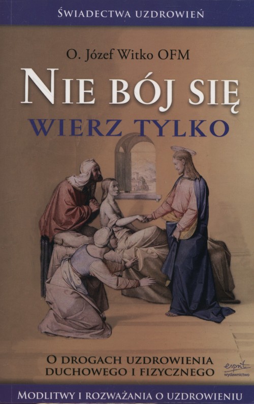 Image of Nie bój się wierz tylko O drogach uzdrowienia duchowego i fizycznego