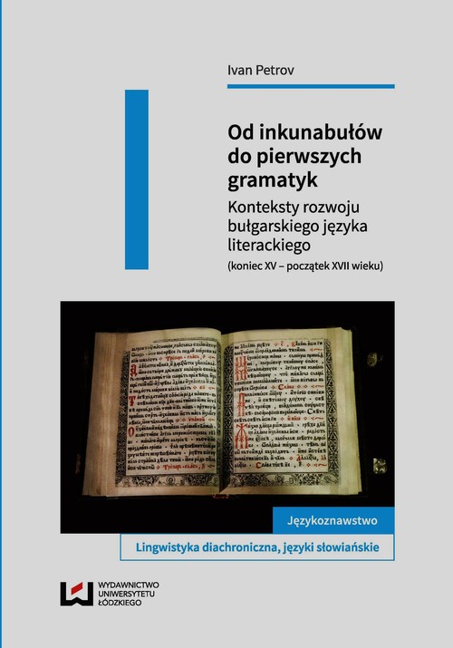 Image of Od inkunabułów do pierwszych gramatyk Konteksty rozwoju bułgarskiego języka literackiego (koniec XV - początek XVII wieku)