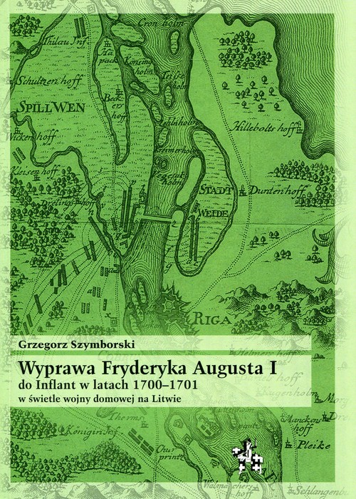 Image of Wyprawa Fryderyka Augusta I do Inflant w latach 1700-1701 w świetle wojny domowej na Litwie