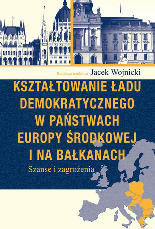 Image of Kształtowanie ładu demokratycznego w państwach Europy Środkowej i na Bałkanach Szanse i zagrożenia