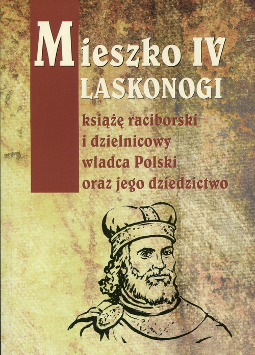Image of Mieszko IV Laskonogi książę raciborski i dzielnicowy władca Polski oraz jego dziedzictwo