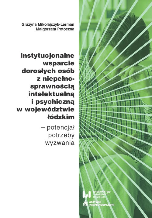Image of Instytucjonalne wsparcie dorosłych osób z niepełnosprawnością intelektualną i psychiczną w województwie łódzkim Potencjał – potrzeby – wyzwania