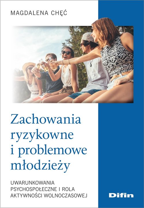 Image of Zachowania ryzykowne i problemowe młodzieży Uwarunkowania psychospołeczne i rola aktywności wolnoczasowej