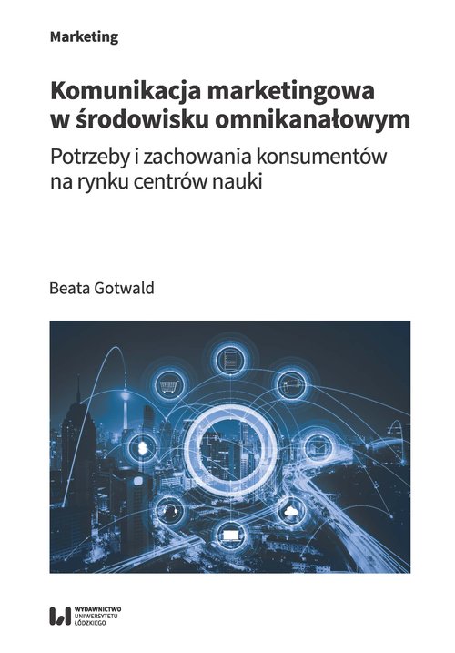 Image of Komunikacja marketingowa w środowisku omnikanałowym Potrzeby i zachowania konsumentów na rynku centrów nauki