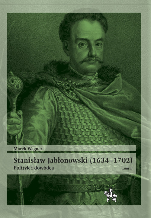 Image of Stanisław Jabłonowski (1634-1702) Polityk i dowódca. Tom 1