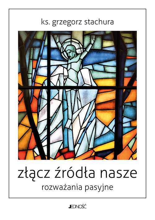 Image of Złącz źródła nasze Rozważania pasyjne