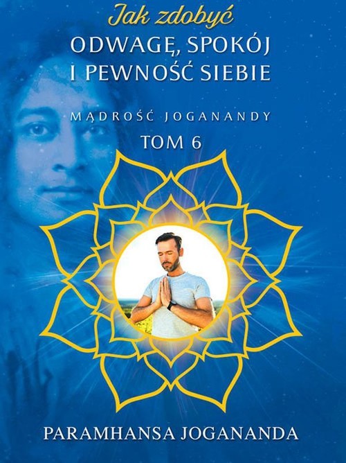 Image of Jak zdobyć odwagę, spokój i pewność siebie Mądrość Joganandy Tom 6