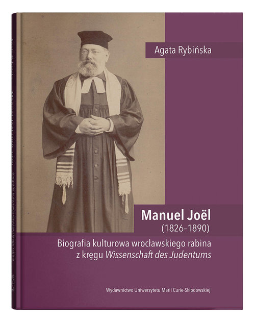 Image of Manuel Joel (1826-1890). Biografia kulturowa wrocławskiego rabina z kręgu Wissenschaft des Judentums
