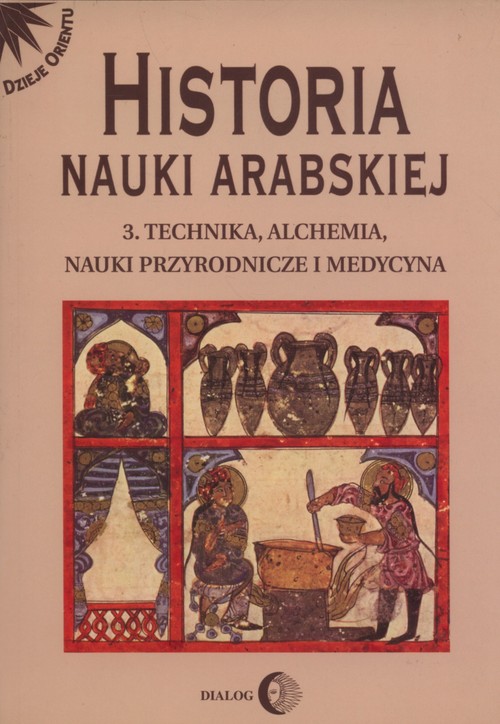 Image of Historia nauki arabskiej Tom 3 Technika, alchemia, nauki przyrodnicze i medycyna