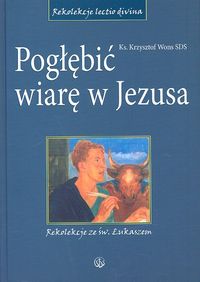 Image of Pogłębić wiarę w Jezusa Rekolekcje ze św. Łukaszem