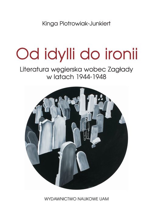 Image of Od idylli do ironii Literatura węgierska wobec Zagłady w latach 1944-1948