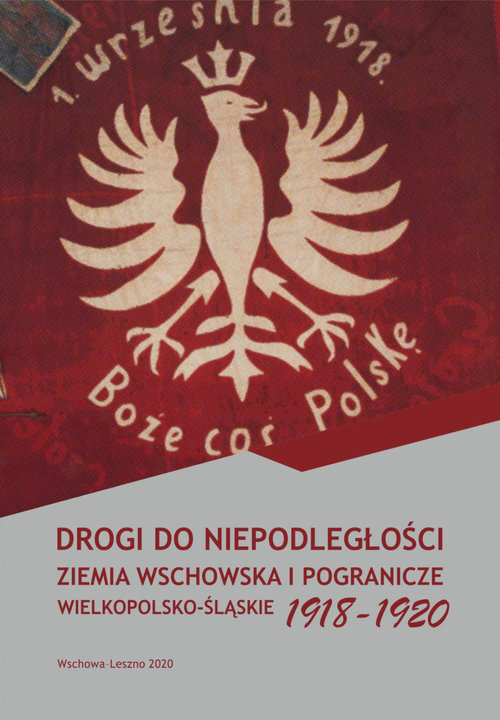 Image of Drogi do niepodległości Ziemia wschowska i pogranicze wielkopolsko-śląskie 1918-1920