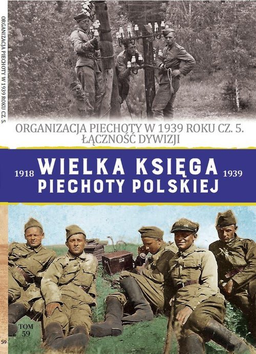 Image of Wielka Księga Piechoty Polskiej Tom 59 Organizacja piechoty w 1939 cz.5 Łączność Dywizji