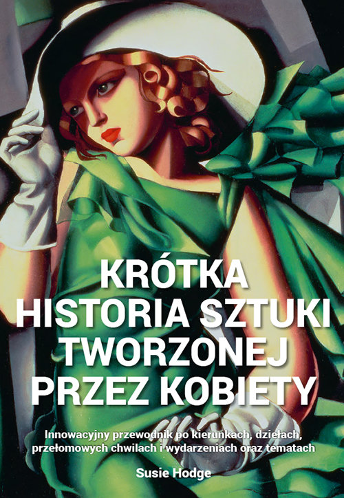 Image of Krótka historia sztuki tworzonej przez kobiety Innowacyjny przewodnik po kierunkach, dziełach, przełomowych chwilach i wydarzeniach oraz tematach