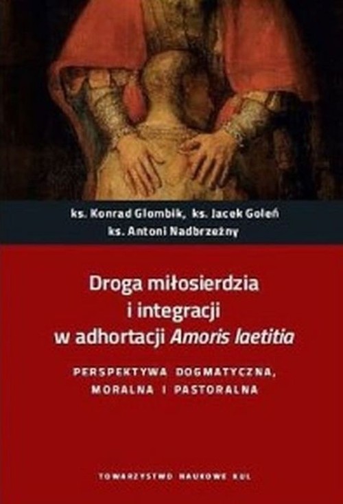 Image of Droga miłosierdzia i integracji w adhortacji Amoris laetitia Perspektywa dogmatyczna, moralna i pastoralna