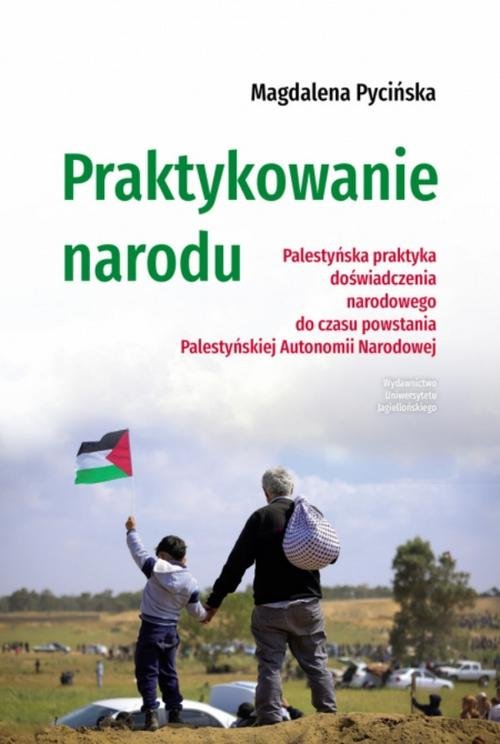 Image of Praktykowanie narodu Palestyńska praktyka doświadczenia narodowego do czasu powstania Palestyńskiej Autonomii Narodowej