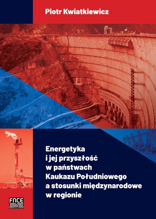 Image of Energetyka i jej przyszłość w państwach Kaukazu Południowego a stosunki międzynarodowe w regionie