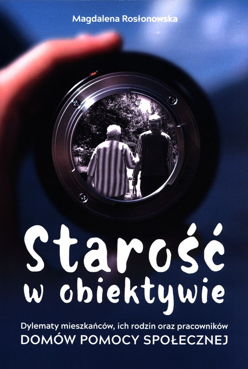 Image of Starość w obiektywie Dylematy mieszkańców, ich rodzin oraz pracowników Domów Pomocy Spolecznej