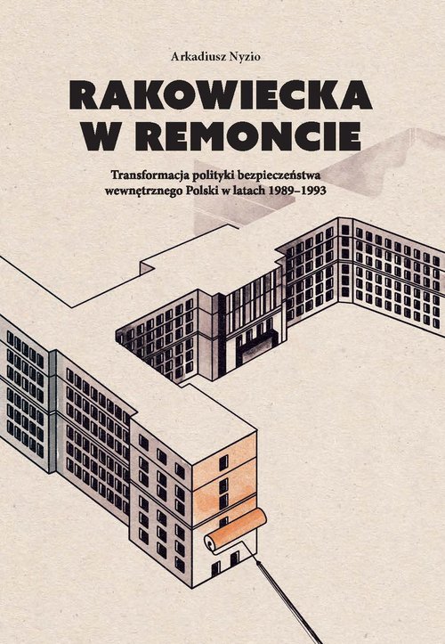 Image of Rakowiecka w remoncie Transformacja polityki bezpieczeństwa wewnętrznego Polski w latach 1989-1993