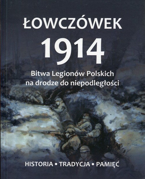 Image of Łowczówek 1914 Bitwa Legionów Polskich na drodze do niepodległości Historia Tradycja Pamięć
