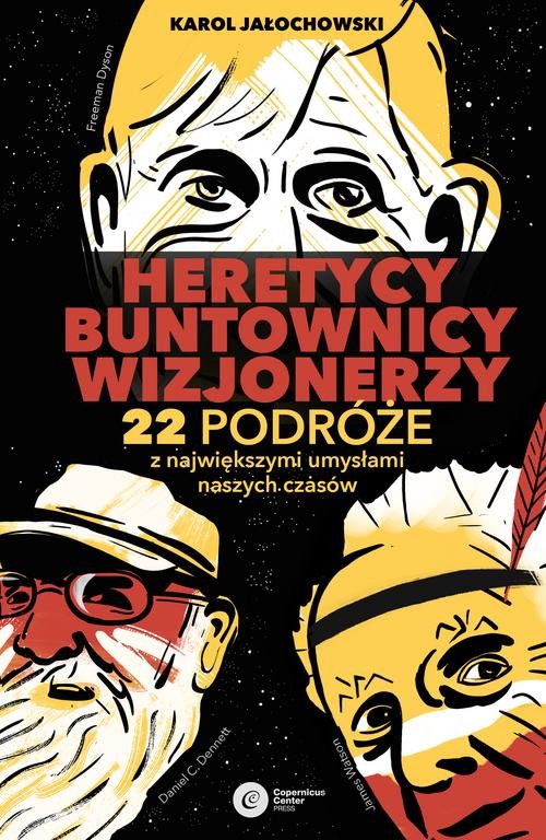 Image of Heretycy, Buntownicy, Wizjonerzy 22 podróże z największymi umysłami naszych czasów.