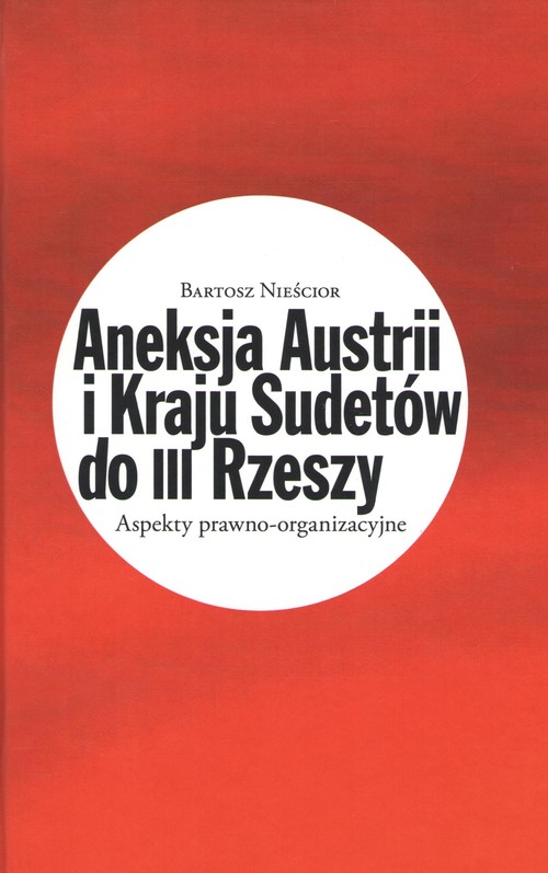 Image of Aneksja Austrii i Kraju Sudetów do III Rzeszy Aspekty prawno-organizacyjne