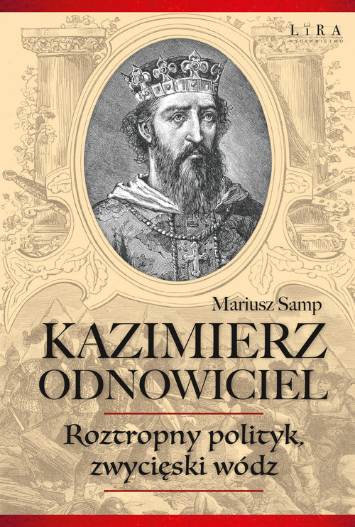 Image of Kazimierz Odnowiciel Roztropny polityk, zwycięski wódz